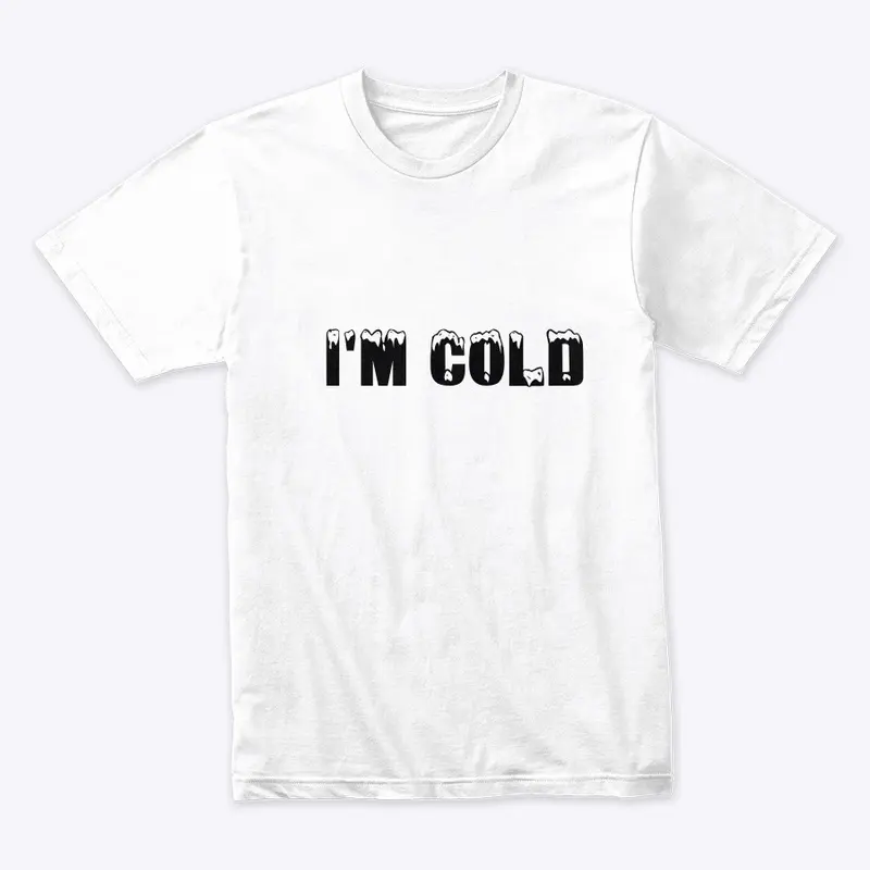 I’m cold tee