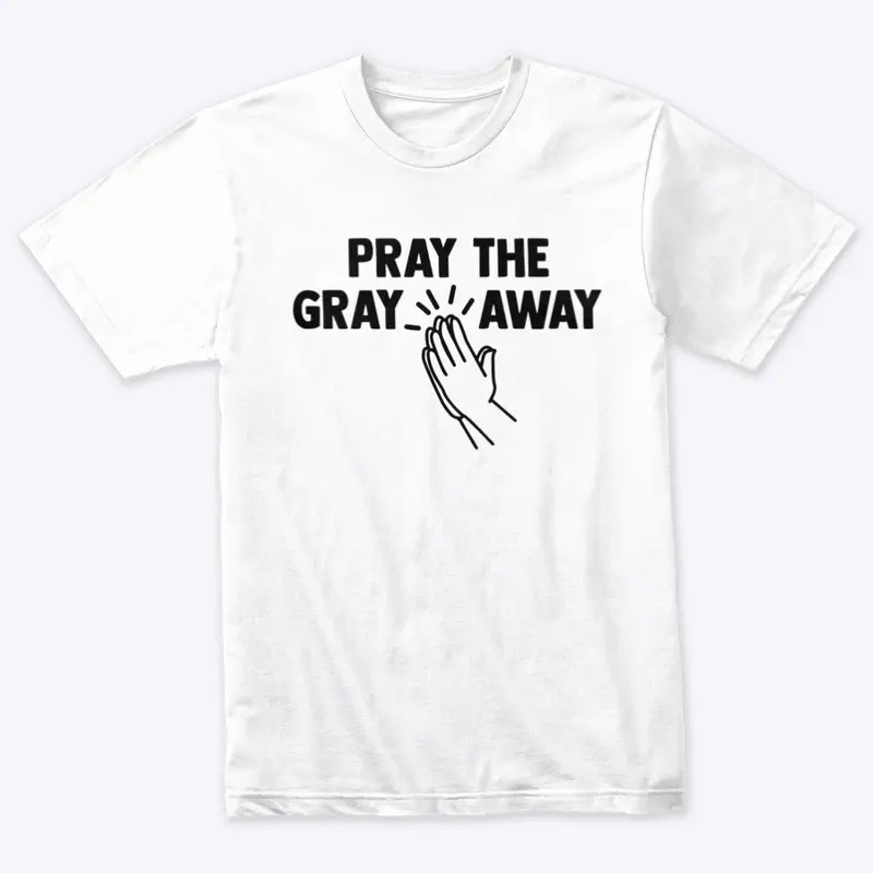 Pray the Gray Away tee